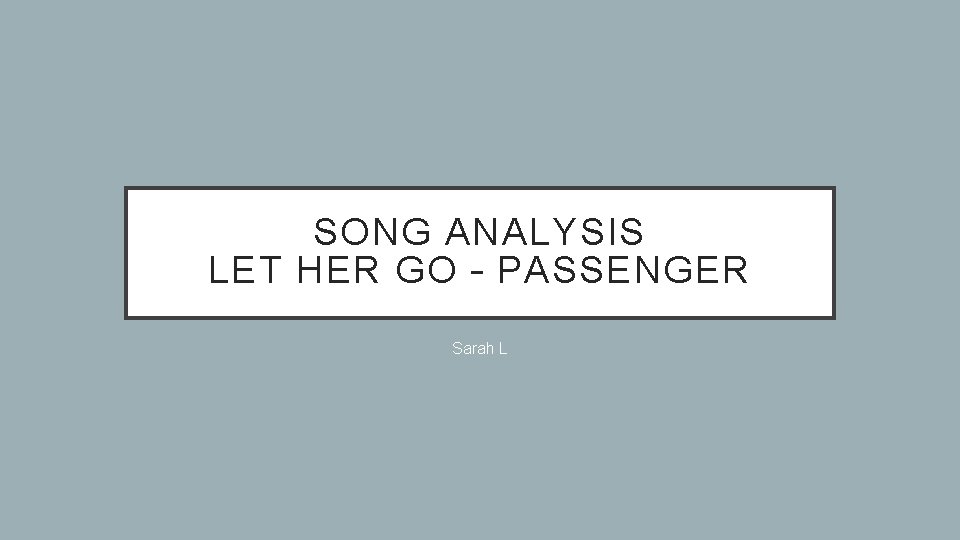 SONG ANALYSIS LET HER GO – PASSENGER Sarah L 