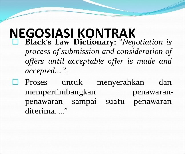 NEGOSIASI KONTRAK � Black’s Law Dictionary: “Negotiation is process of submission and consideration of