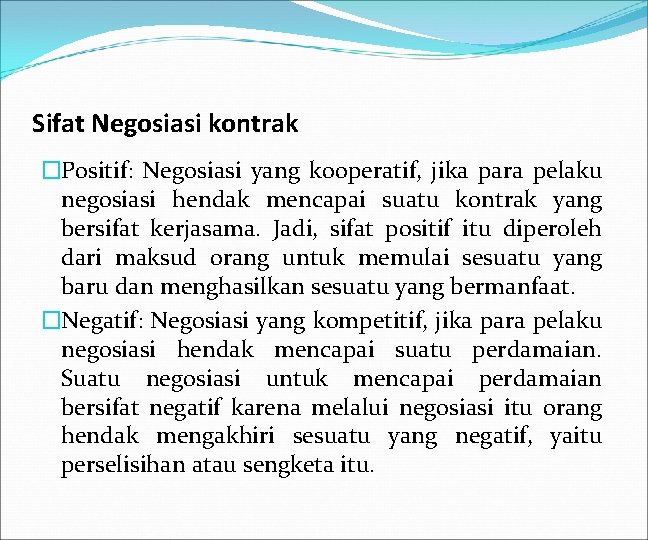 Sifat Negosiasi kontrak �Positif: Negosiasi yang kooperatif, jika para pelaku negosiasi hendak mencapai suatu