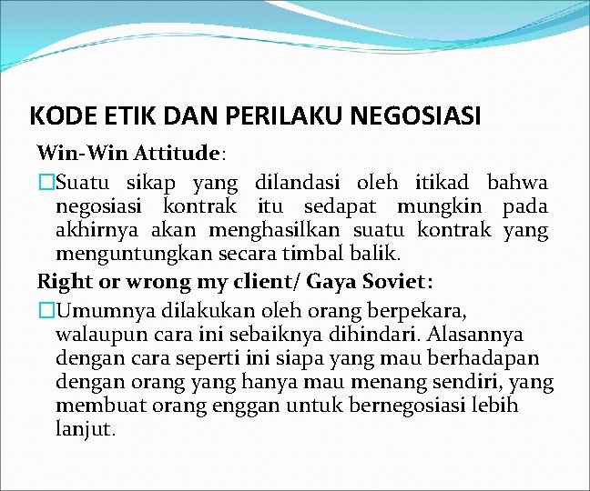 KODE ETIK DAN PERILAKU NEGOSIASI Win-Win Attitude: �Suatu sikap yang dilandasi oleh itikad bahwa