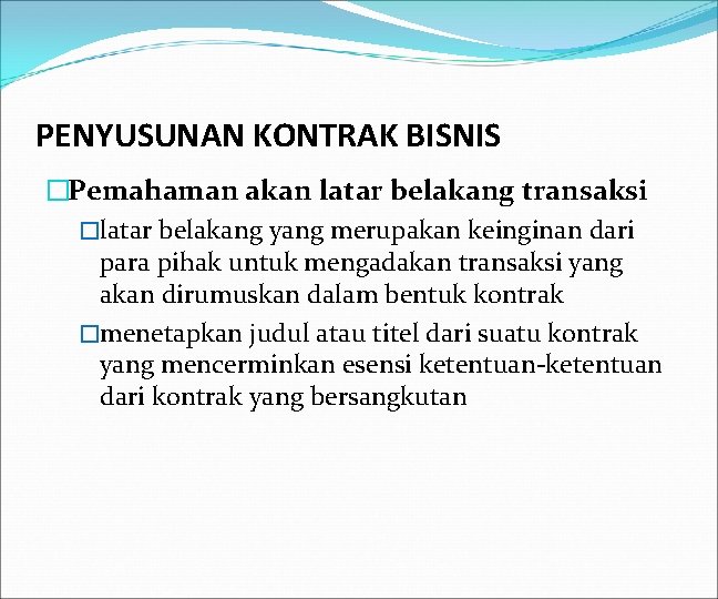 PENYUSUNAN KONTRAK BISNIS �Pemahaman akan latar belakang transaksi �latar belakang yang merupakan keinginan dari