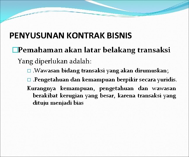 PENYUSUNAN KONTRAK BISNIS �Pemahaman akan latar belakang transaksi Yang diperlukan adalah: �. Wawasan bidang