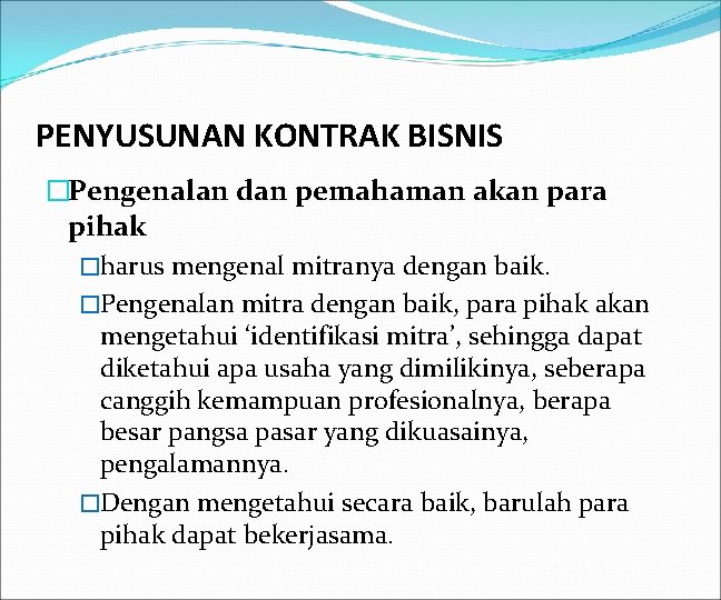 PENYUSUNAN KONTRAK BISNIS �Pengenalan dan pemahaman akan para pihak �harus mengenal mitranya dengan baik.