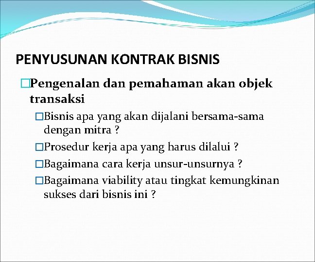 PENYUSUNAN KONTRAK BISNIS �Pengenalan dan pemahaman akan objek transaksi �Bisnis apa yang akan dijalani