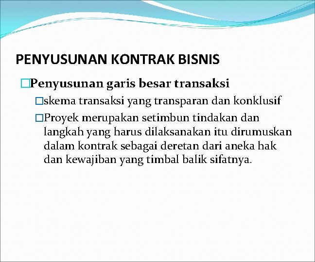 PENYUSUNAN KONTRAK BISNIS �Penyusunan garis besar transaksi �skema transaksi yang transparan dan konklusif �Proyek