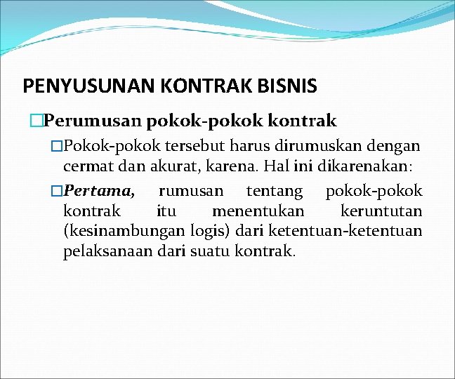 PENYUSUNAN KONTRAK BISNIS �Perumusan pokok-pokok kontrak �Pokok-pokok tersebut harus dirumuskan dengan cermat dan akurat,