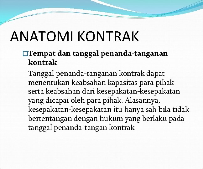 ANATOMI KONTRAK �Tempat dan tanggal penanda-tanganan kontrak Tanggal penanda-tanganan kontrak dapat menentukan keabsahan kapasitas