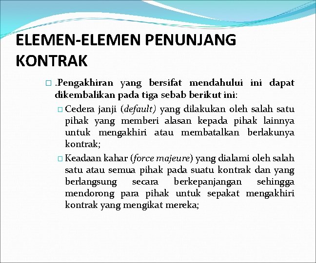 ELEMEN-ELEMEN PENUNJANG KONTRAK �. Pengakhiran yang bersifat mendahului ini dapat dikembalikan pada tiga sebab