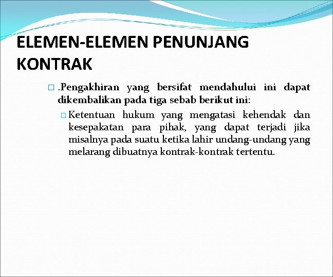 ELEMEN-ELEMEN PENUNJANG KONTRAK �. Pengakhiran yang bersifat mendahului ini dapat dikembalikan pada tiga sebab