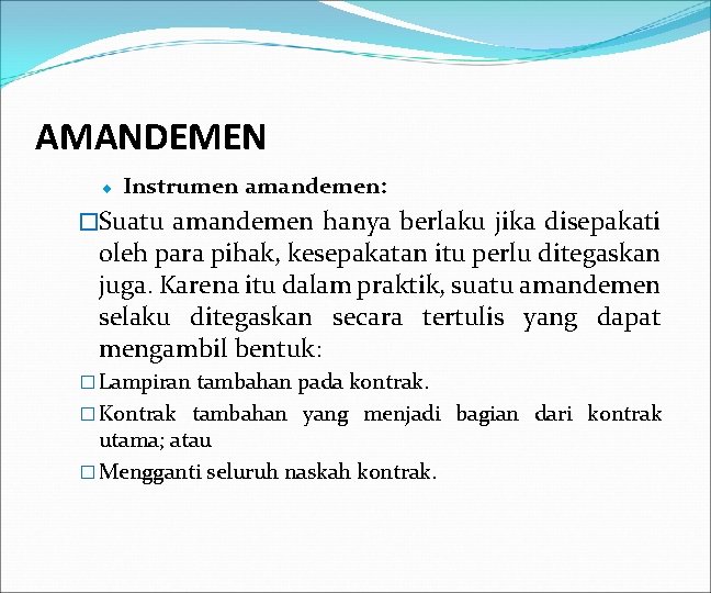 AMANDEMEN ¨ Instrumen amandemen: �Suatu amandemen hanya berlaku jika disepakati oleh para pihak, kesepakatan