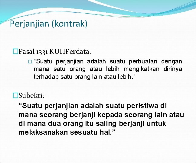 Perjanjian (kontrak) �Pasal 1331 KUHPerdata: � “Suatu perjanjian adalah suatu perbuatan dengan mana satu