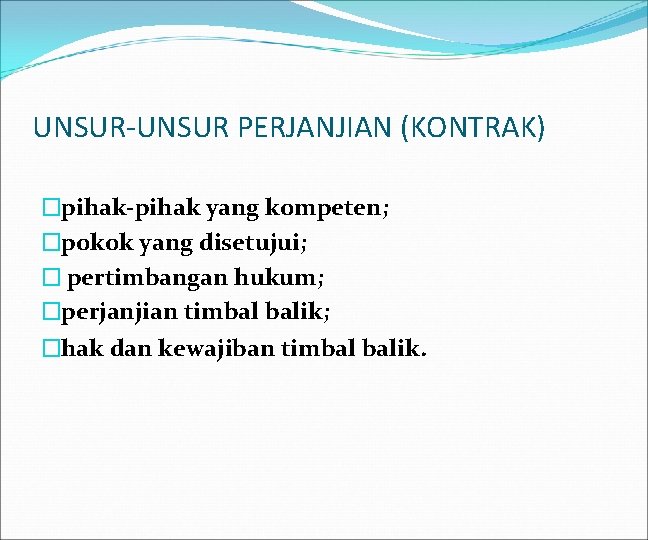 UNSUR-UNSUR PERJANJIAN (KONTRAK) �pihak-pihak yang kompeten; �pokok yang disetujui; � pertimbangan hukum; �perjanjian timbal