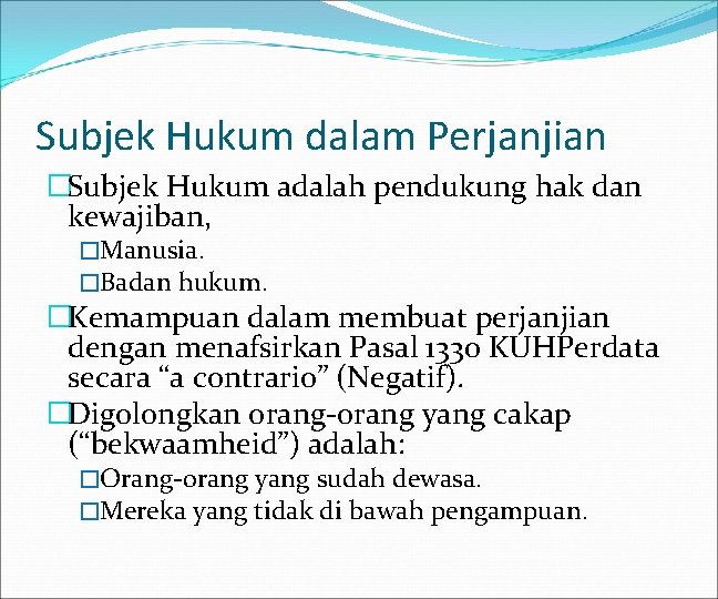 Subjek Hukum dalam Perjanjian �Subjek Hukum adalah pendukung hak dan kewajiban, �Manusia. �Badan hukum.