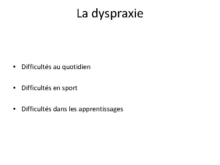 La dyspraxie • Difficultés au quotidien • Difficultés en sport • Difficultés dans les