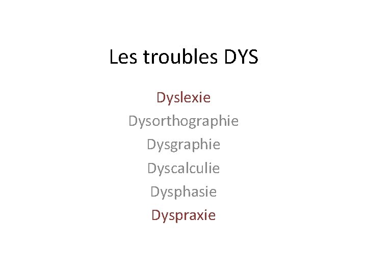 Les troubles DYS Dyslexie Dysorthographie Dyscalculie Dysphasie Dyspraxie 