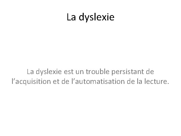 La dyslexie est un trouble persistant de l’acquisition et de l’automatisation de la lecture.