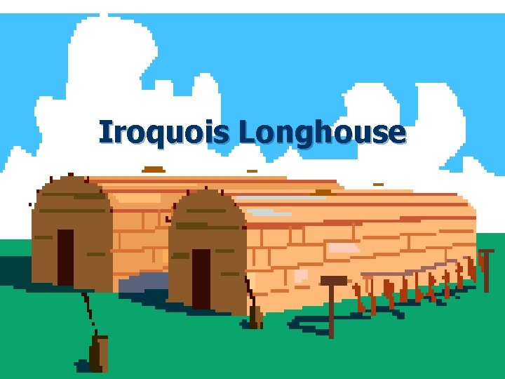 Iroquois Longhouse 