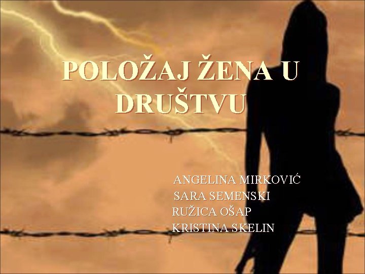 POLOŽAJ ŽENA U DRUŠTVU ANGELINA MIRKOVIĆ SARA SEMENSKI RUŽICA OŠAP KRISTINA SKELIN 