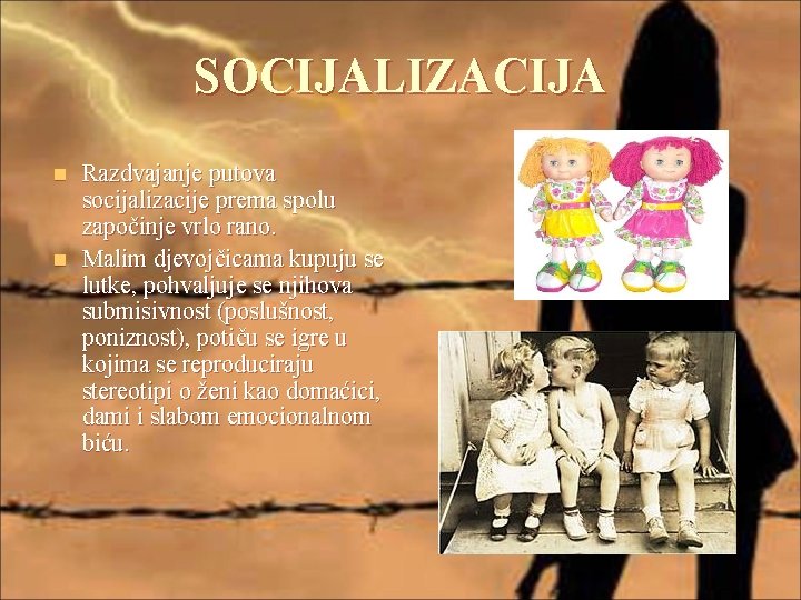 SOCIJALIZACIJA Razdvajanje putova socijalizacije prema spolu započinje vrlo rano. n Malim djevojčicama kupuju se