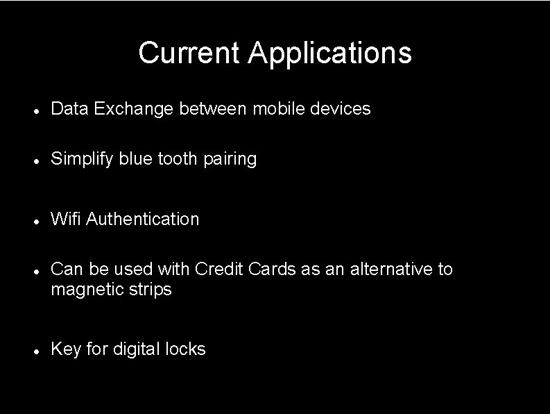 Current Applications Data Exchange between mobile devices Simplify blue tooth pairing Wifi Authentication Can