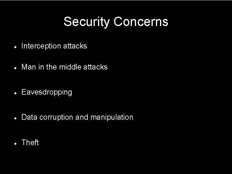 Security Concerns Interception attacks Man in the middle attacks Eavesdropping Data corruption and manipulation