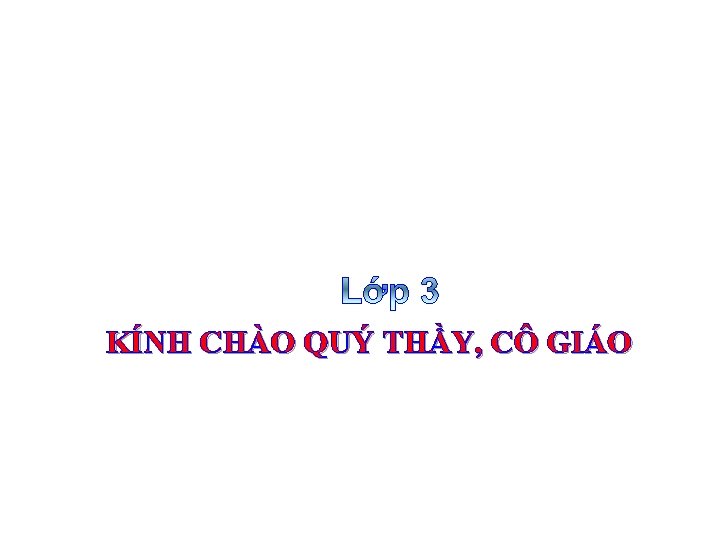 KÍNH CHÀO QUÝ THẦY, CÔ GIÁO 