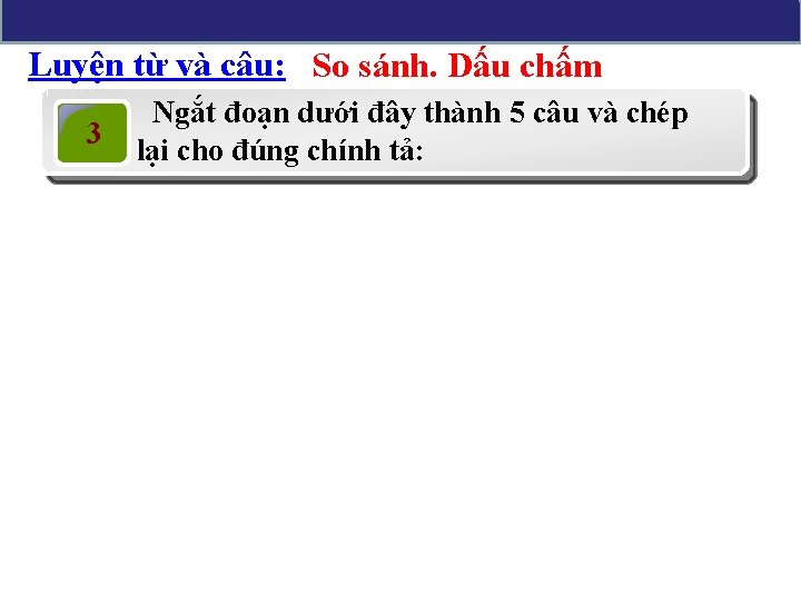 Luyện từ và câu: So sánh. Dấu chấm 3 Ngắt đoạn dưới đây thành
