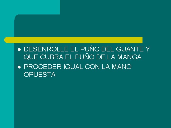 l l DESENROLLE EL PUÑO DEL GUANTE Y QUE CUBRA EL PUÑO DE LA