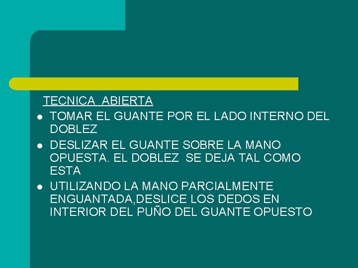 TECNICA ABIERTA l TOMAR EL GUANTE POR EL LADO INTERNO DEL DOBLEZ l DESLIZAR