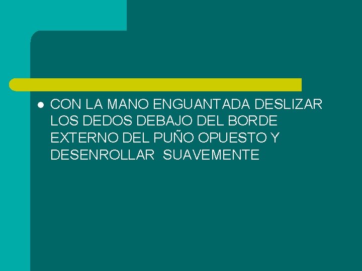 l CON LA MANO ENGUANTADA DESLIZAR LOS DEDOS DEBAJO DEL BORDE EXTERNO DEL PUÑO