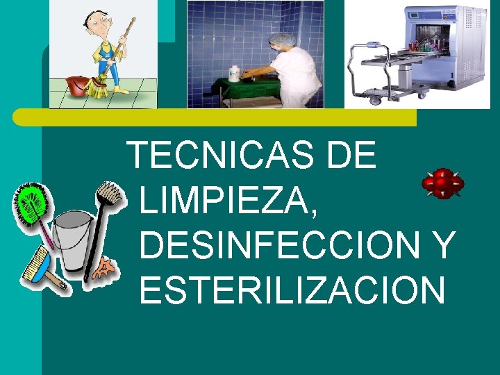 TECNICAS DE LIMPIEZA, DESINFECCION Y ESTERILIZACION 