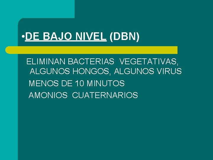  • DE BAJO NIVEL (DBN) ELIMINAN BACTERIAS VEGETATIVAS, ALGUNOS HONGOS, ALGUNOS VIRUS MENOS