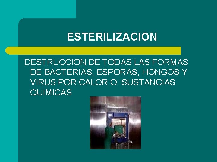 ESTERILIZACION DESTRUCCION DE TODAS LAS FORMAS DE BACTERIAS, ESPORAS, HONGOS Y VIRUS POR CALOR