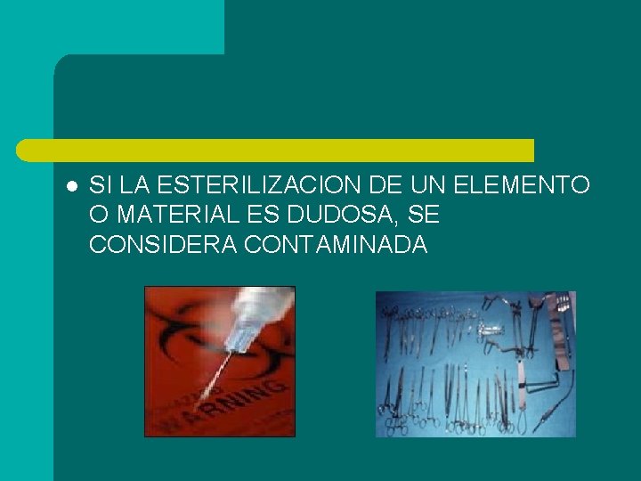 l SI LA ESTERILIZACION DE UN ELEMENTO O MATERIAL ES DUDOSA, SE CONSIDERA CONTAMINADA