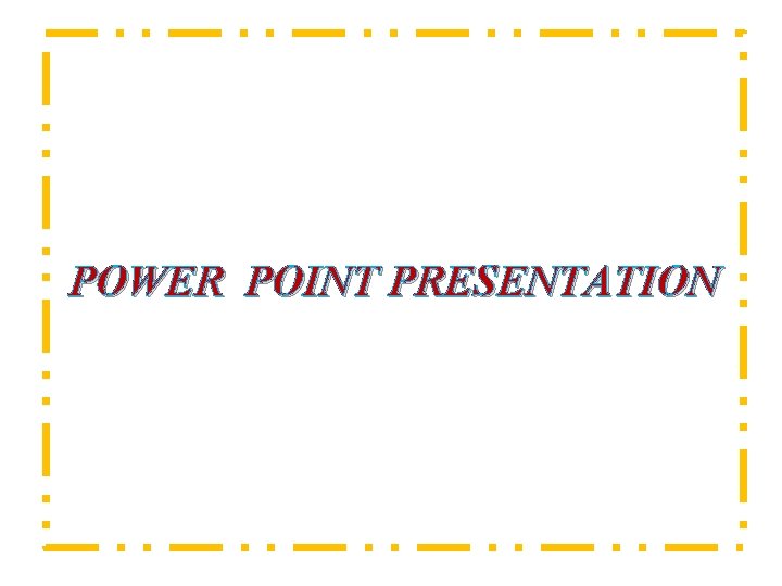 POWER POINT PRESENTATION 