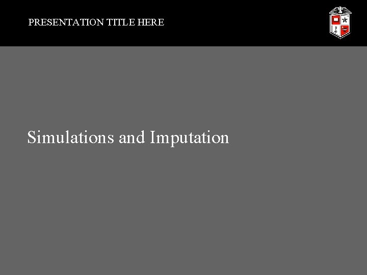 PRESENTATION TITLE HERE Simulations and Imputation 