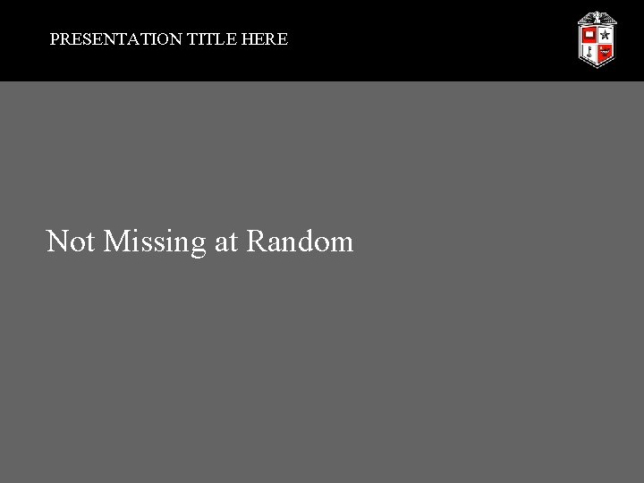 PRESENTATION TITLE HERE Not Missing at Random 