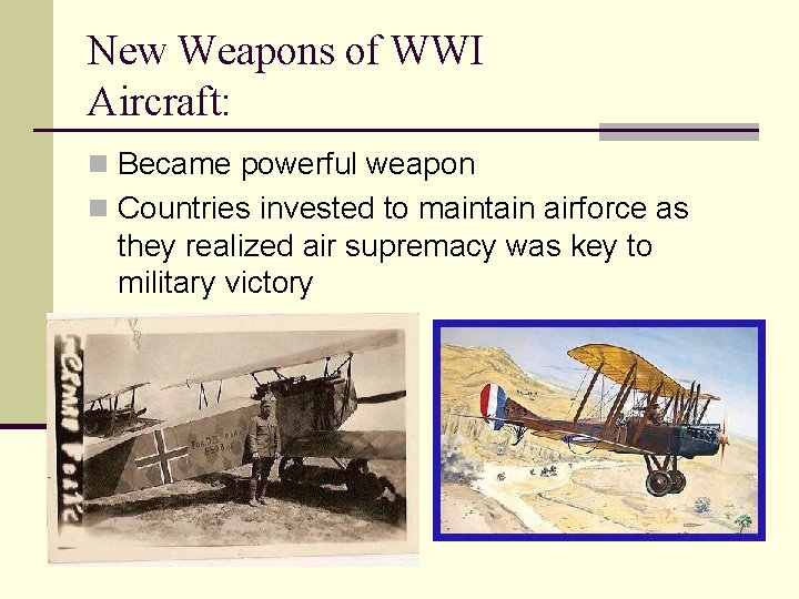 New Weapons of WWI Aircraft: n Became powerful weapon n Countries invested to maintain