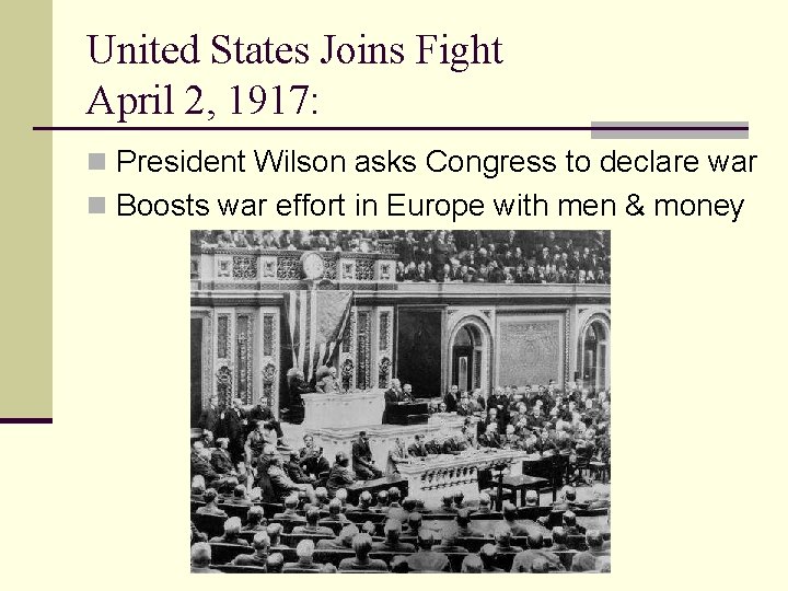 United States Joins Fight April 2, 1917: n President Wilson asks Congress to declare