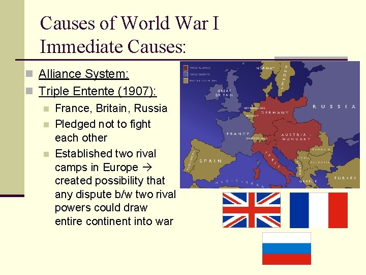 Causes of World War I Immediate Causes: n Alliance System: n Triple Entente (1907):