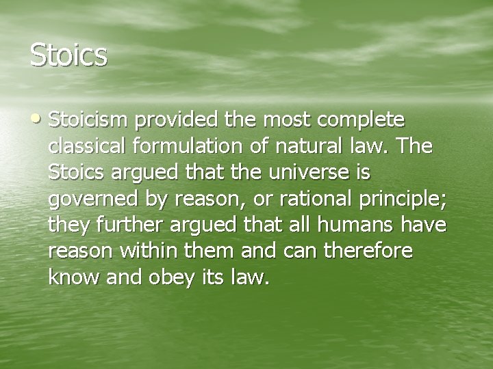 Stoics • Stoicism provided the most complete classical formulation of natural law. The Stoics