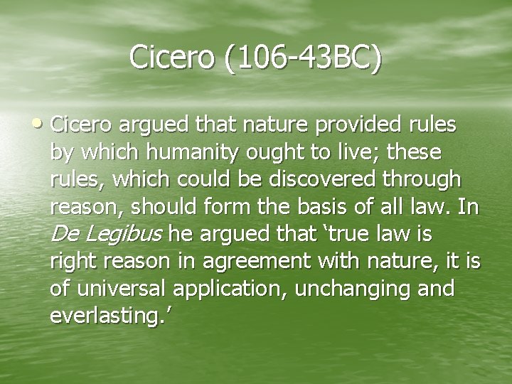 Cicero (106 -43 BC) • Cicero argued that nature provided rules by which humanity