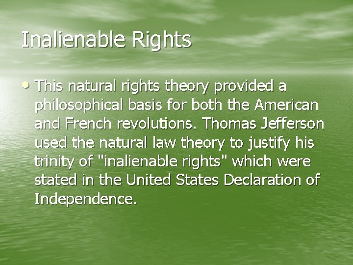 Inalienable Rights • This natural rights theory provided a philosophical basis for both the