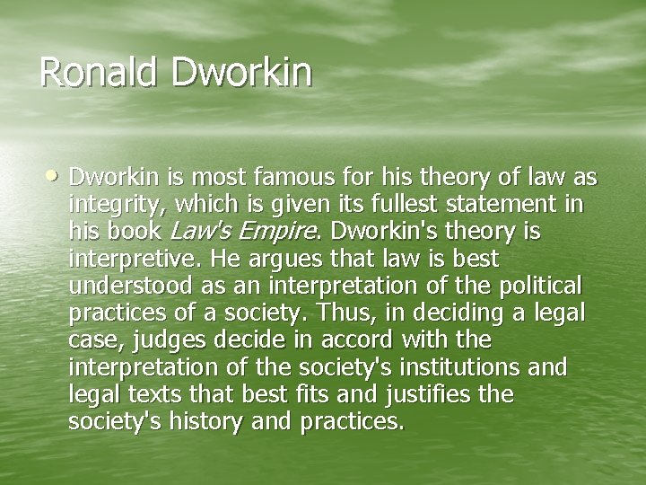 Ronald Dworkin • Dworkin is most famous for his theory of law as integrity,
