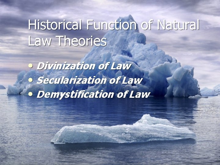 Historical Function of Natural Law Theories • Divinization of Law • Secularization of Law