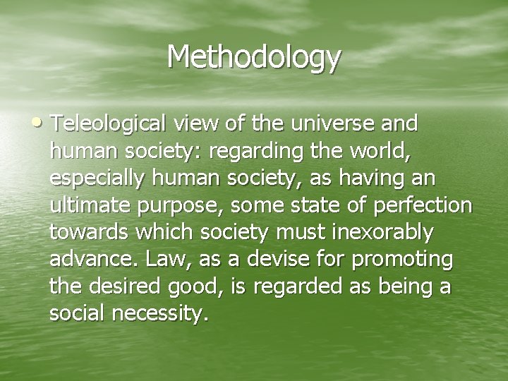 Methodology • Teleological view of the universe and human society: regarding the world, especially