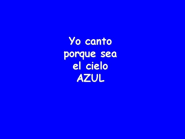 Yo canto porque sea el cielo AZUL 