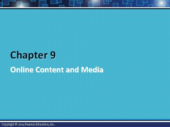 Chapter 9 Online Content and Media Copyright © 2014 Pearson Education, Inc. 