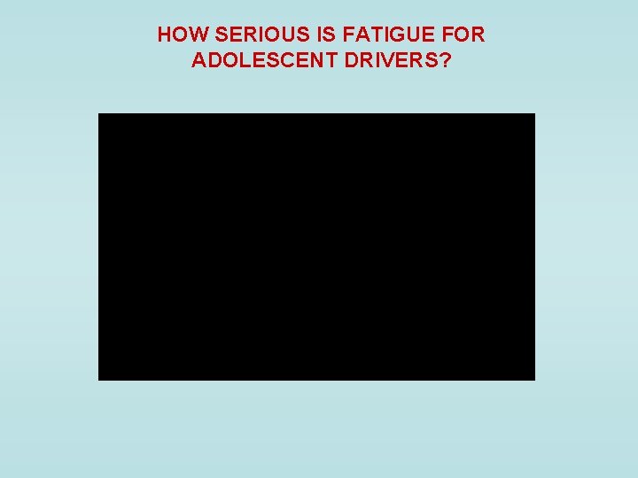 HOW SERIOUS IS FATIGUE FOR ADOLESCENT DRIVERS? 