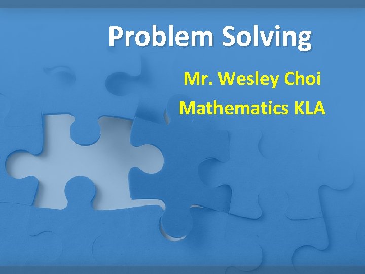 Problem Solving Mr. Wesley Choi Mathematics KLA 